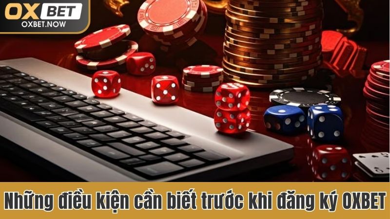 Những điều kiện cần biết trước khi đăng ký OXBET